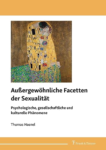 Außergewöhnliche Facetten der Sexualität: Psychologische, gesellschaftliche und kulturelle Phänomene von Frank & Timme